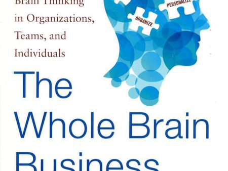 The Whole Brain Business Book, Second Edition: Unlocking The Power Of Whole Brain Thinking In Organizations, Teams, And Individuals Online