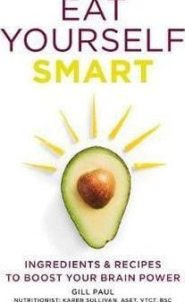 Eat Yourself Smart: Ingredients And Recipes To Boost Your Brain Power on Sale