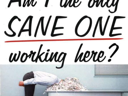 Am I The Only Sane One Working Here?: 101 Solutions For Surviving Office Insanity Cheap